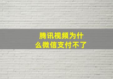 腾讯视频为什么微信支付不了