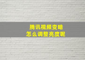 腾讯视频变暗怎么调整亮度呢