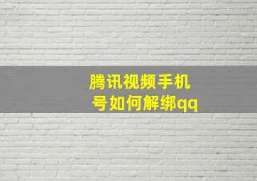 腾讯视频手机号如何解绑qq