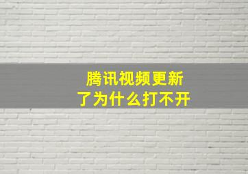 腾讯视频更新了为什么打不开