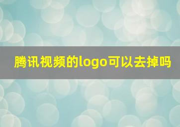 腾讯视频的logo可以去掉吗