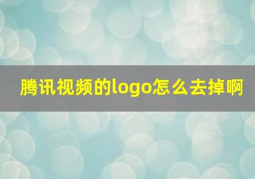 腾讯视频的logo怎么去掉啊