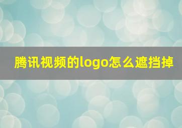 腾讯视频的logo怎么遮挡掉