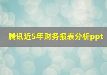 腾讯近5年财务报表分析ppt