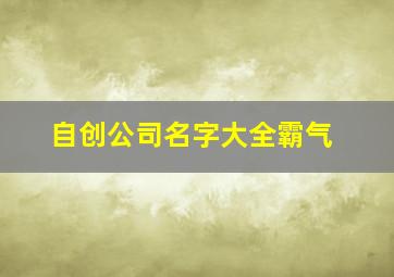 自创公司名字大全霸气