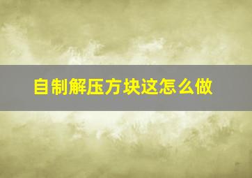 自制解压方块这怎么做