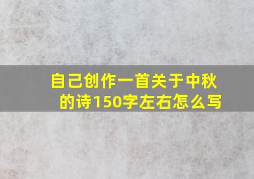 自己创作一首关于中秋的诗150字左右怎么写