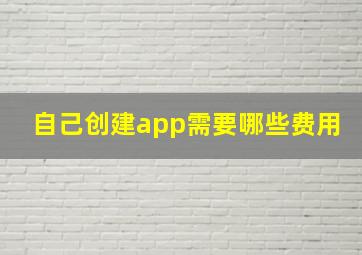 自己创建app需要哪些费用