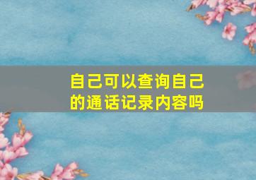 自己可以查询自己的通话记录内容吗