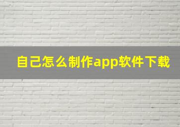 自己怎么制作app软件下载