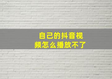 自己的抖音视频怎么播放不了