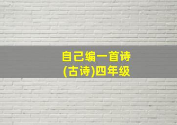 自己编一首诗(古诗)四年级