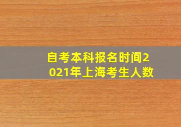 自考本科报名时间2021年上海考生人数