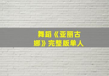 舞蹈《亚丽古娜》完整版单人