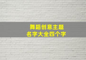 舞蹈创意主题名字大全四个字