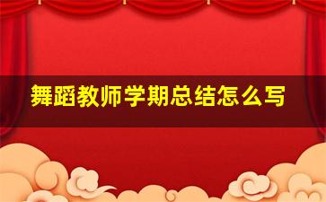 舞蹈教师学期总结怎么写