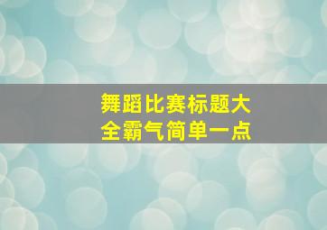 舞蹈比赛标题大全霸气简单一点