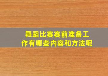 舞蹈比赛赛前准备工作有哪些内容和方法呢