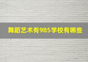 舞蹈艺术有985学校有哪些