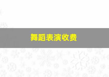 舞蹈表演收费