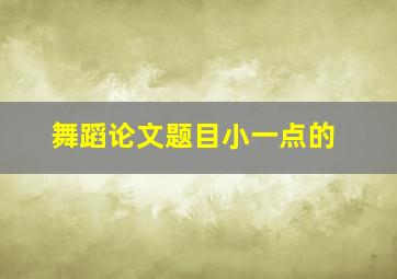 舞蹈论文题目小一点的