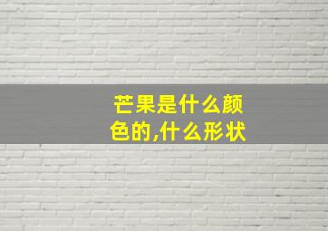 芒果是什么颜色的,什么形状