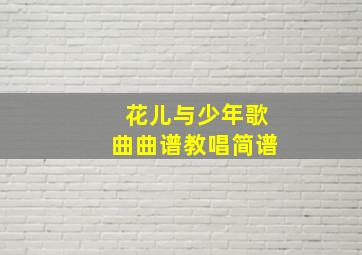 花儿与少年歌曲曲谱教唱简谱