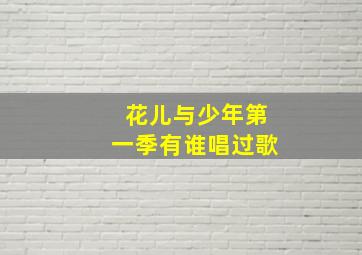 花儿与少年第一季有谁唱过歌