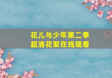 花儿与少年第二季超清花絮在线观看