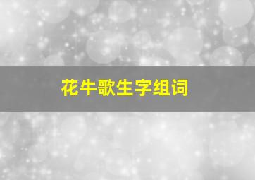 花牛歌生字组词