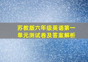 苏教版六年级英语第一单元测试卷及答案解析