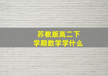 苏教版高二下学期数学学什么