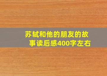 苏轼和他的朋友的故事读后感400字左右