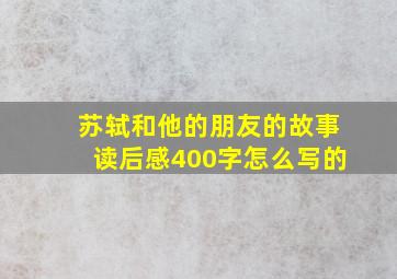 苏轼和他的朋友的故事读后感400字怎么写的