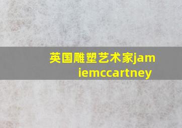 英国雕塑艺术家jamiemccartney