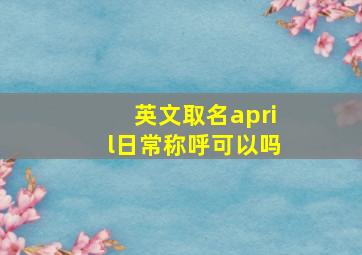 英文取名april日常称呼可以吗