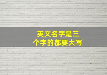 英文名字是三个字的都要大写