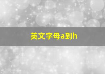 英文字母a到h