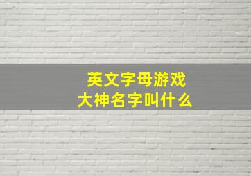 英文字母游戏大神名字叫什么