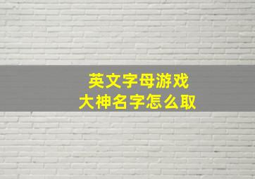 英文字母游戏大神名字怎么取