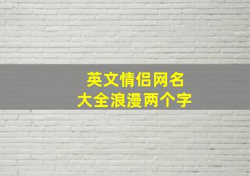 英文情侣网名大全浪漫两个字