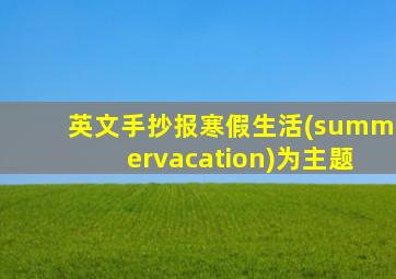 英文手抄报寒假生活(summervacation)为主题