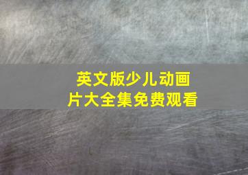 英文版少儿动画片大全集免费观看