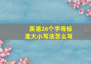 英语26个字母标准大小写法怎么写