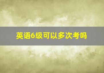 英语6级可以多次考吗