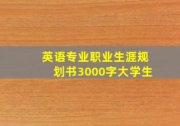 英语专业职业生涯规划书3000字大学生