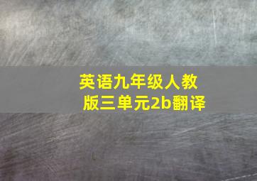 英语九年级人教版三单元2b翻译