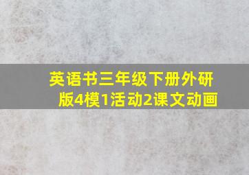 英语书三年级下册外研版4模1活动2课文动画