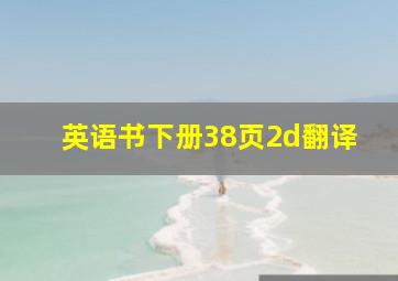 英语书下册38页2d翻译