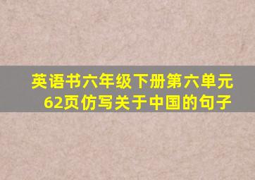 英语书六年级下册第六单元62页仿写关于中国的句子